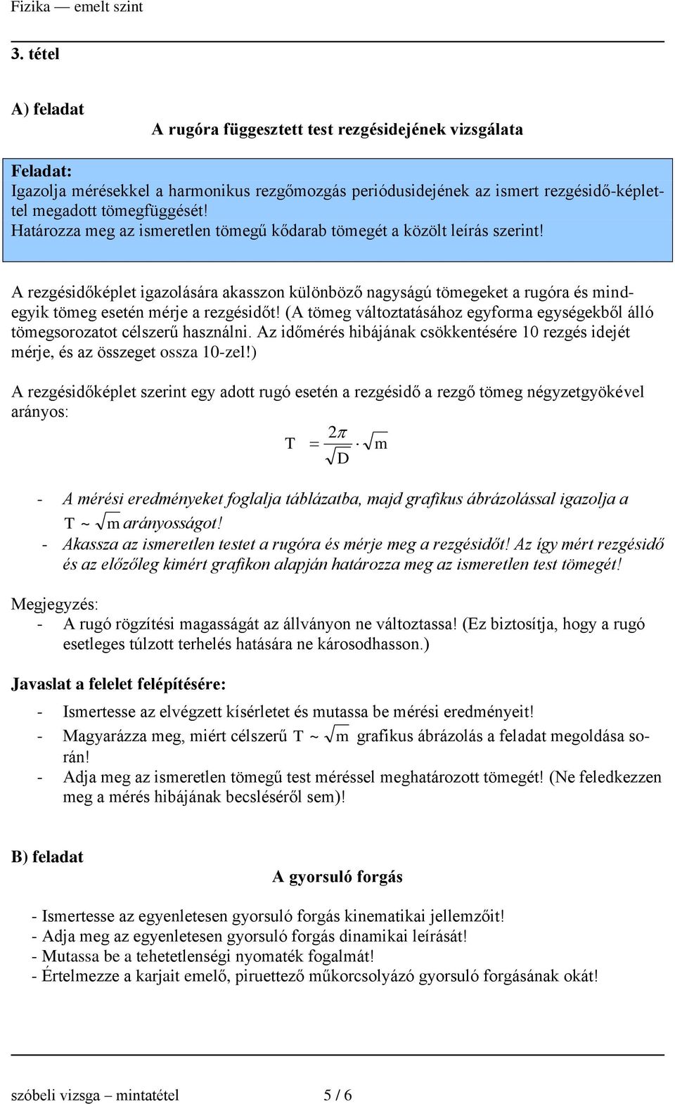 (A tömeg változtatásához egyforma egységekből álló tömegsorozatot célszerű használni. Az időmérés hibájának csökkentésére 10 rezgés idejét mérje, és az összeget ossza 10-zel!