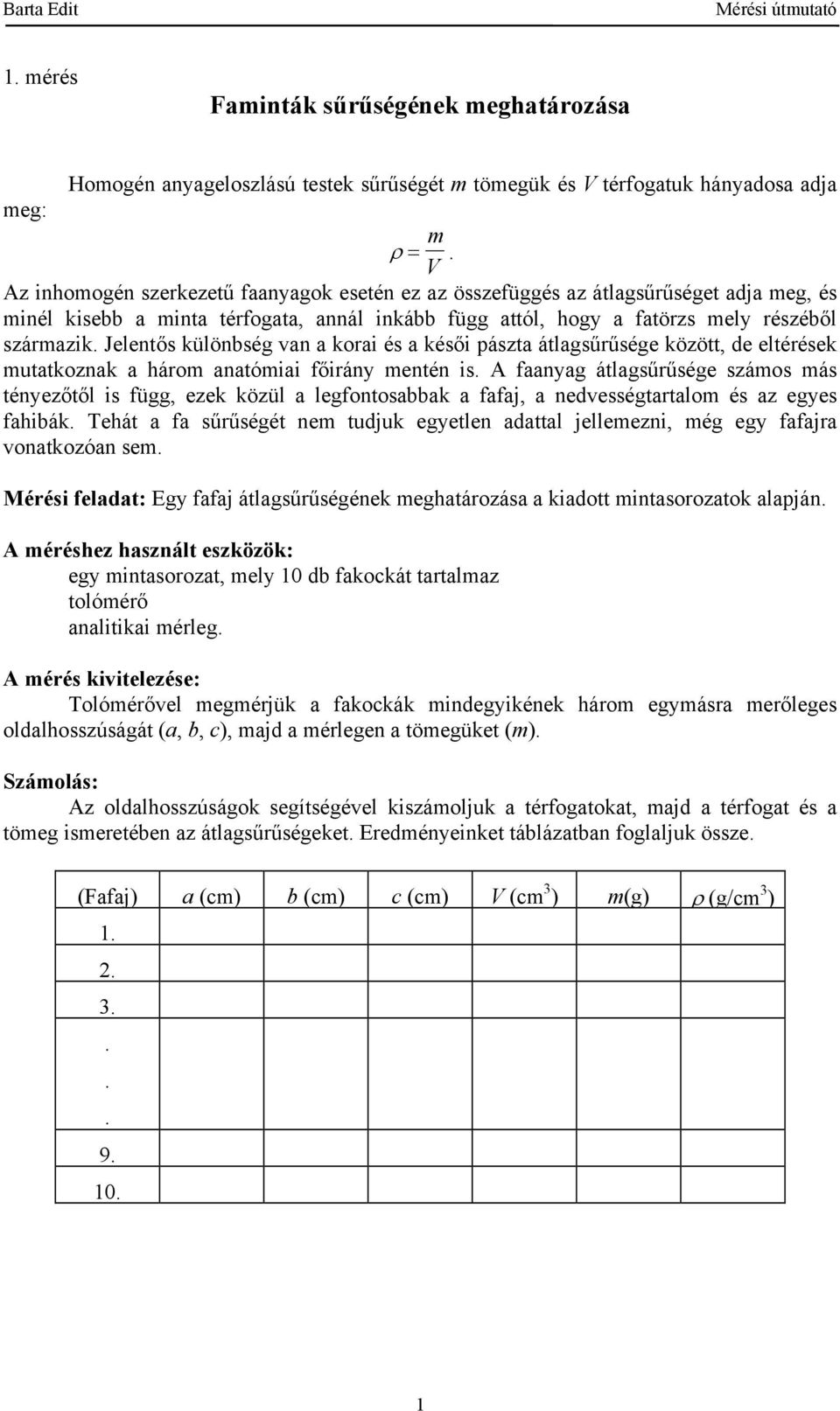 eltérések mutatkoznak a három anatómiai főirány mentén is A faanyag átlagsűrűsége számos más tényezőtől is függ, ezek közül a legfontosabbak a fafaj, a nedvességtartalom és az egyes fahibák Tehát a