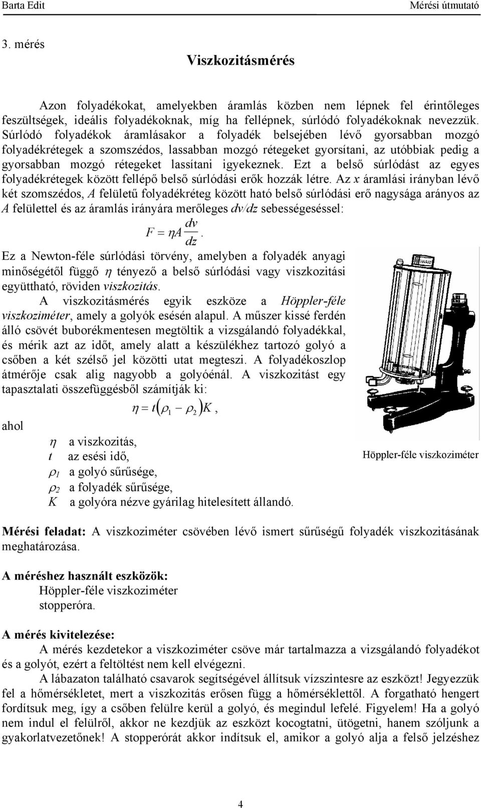 igyekeznek Ezt a belső súrlódást az egyes folyadékrétegek között fellépő belső súrlódási erők hozzák létre Az x áramlási irányban lévő két szomszédos, A felületű folyadékréteg között ható belső