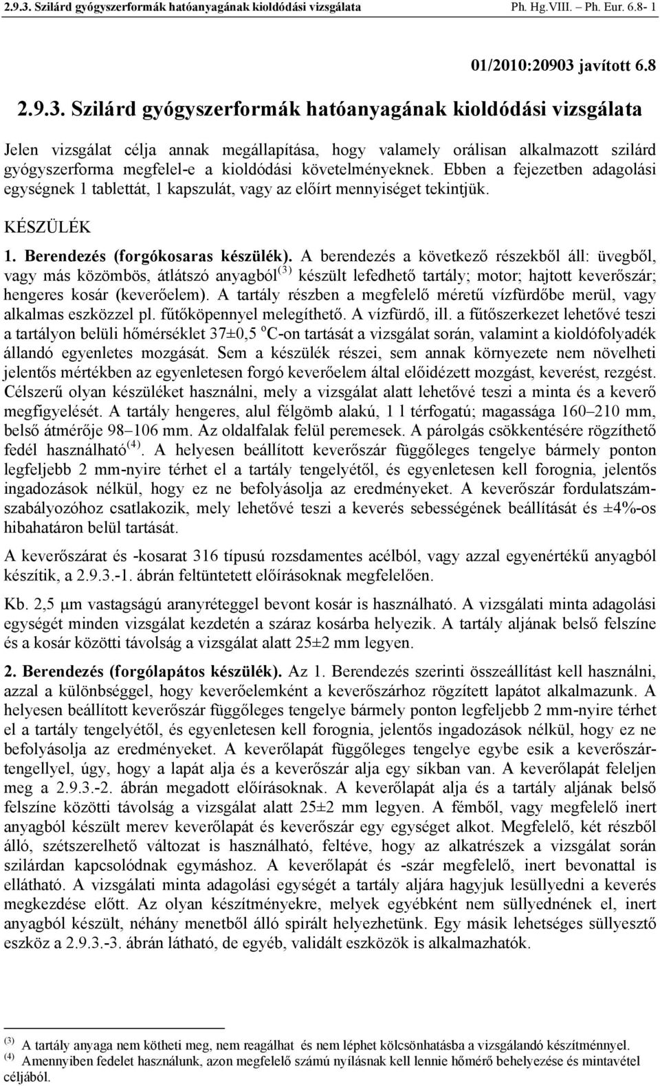 8  Szilárd gyógyszerformák hatóanyagának kioldódási vizsgálata Jelen vizsgálat célja annak megállapítása, hogy valamely orálisan alkalmazott szilárd gyógyszerforma megfelel-e a kioldódási