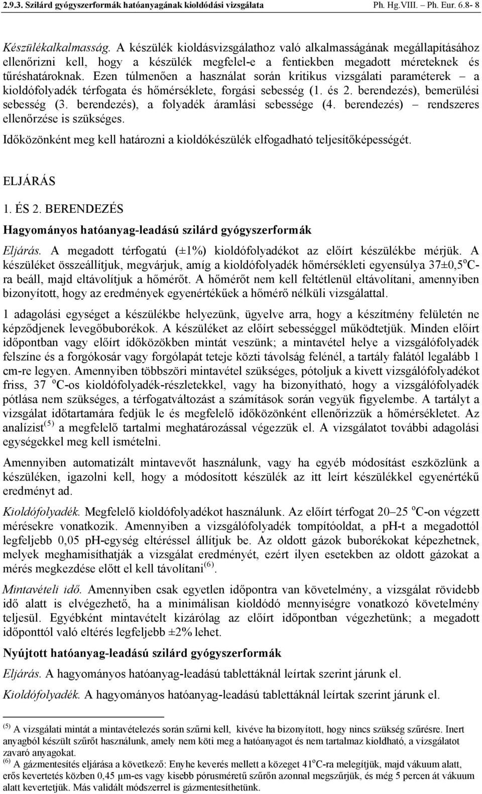 Ezen túlmenően a használat során kritikus vizsgálati paraméterek a kioldófolyadék térfogata és hőmérséklete, forgási sebesség (1. és 2. berendezés), bemerülési sebesség (3.