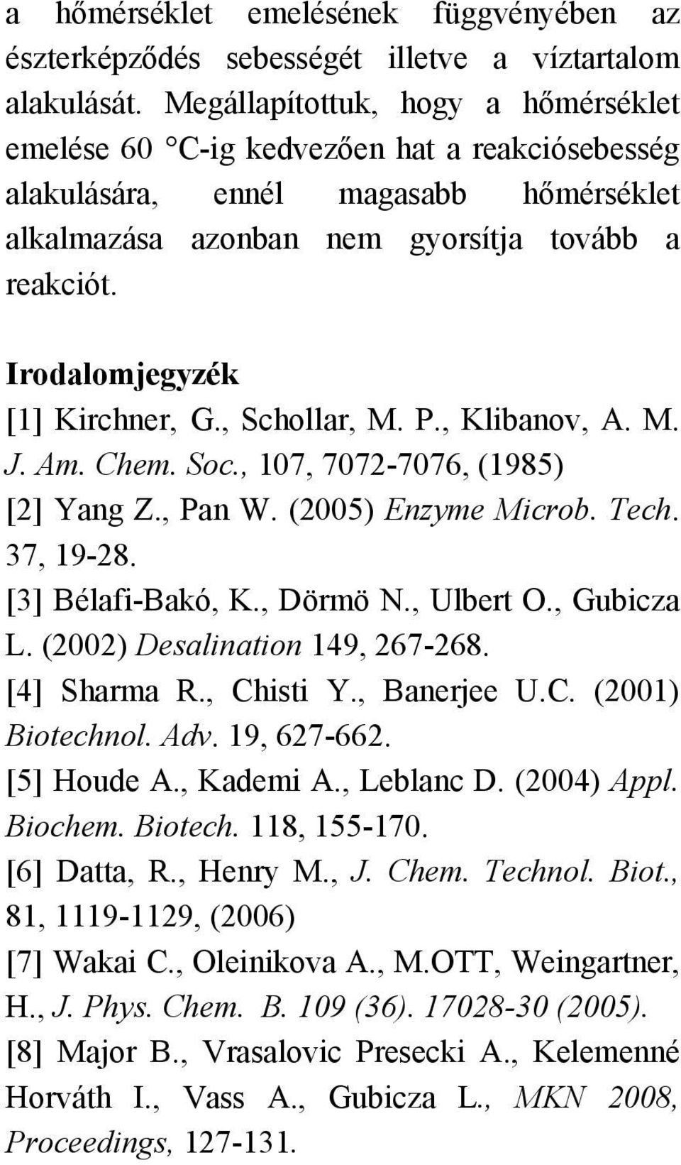 Irodalomjegyzék [1] Kirchner, G., Schollar, M. P., Klibanov, A. M. J. Am. Chem. Soc., 107, 7072-7076, (1985) [2] Yang Z., Pan W. (2005) Enzyme Microb. Tech. 37, 19-28. [3] Bélafi-Bakó, K., Dörmö N.