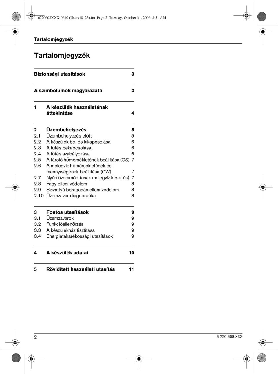 1 Üzembehelyezés előtt 5 2.2 A készülék be- és kikapcsolása 6 2.3 A fűtés bekapcsolása 6 2.4 A fűtés szabályozása 6 2.5 A tároló hőmérsékletének beállítása (OS) 7 2.