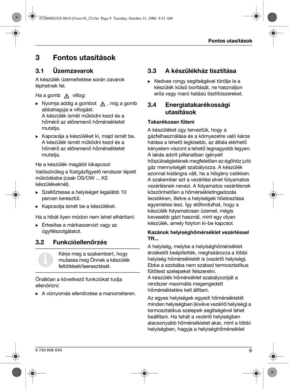 A készülék ismét működni kezd és a hőmérő az előremenő hőmérsékletet mutatja. Ha a készülék magától kikapcsol: Valószínűleg a füstgázfigyelő rendszer lépett működésbe (csak OS/OW... KE készülékeknél).