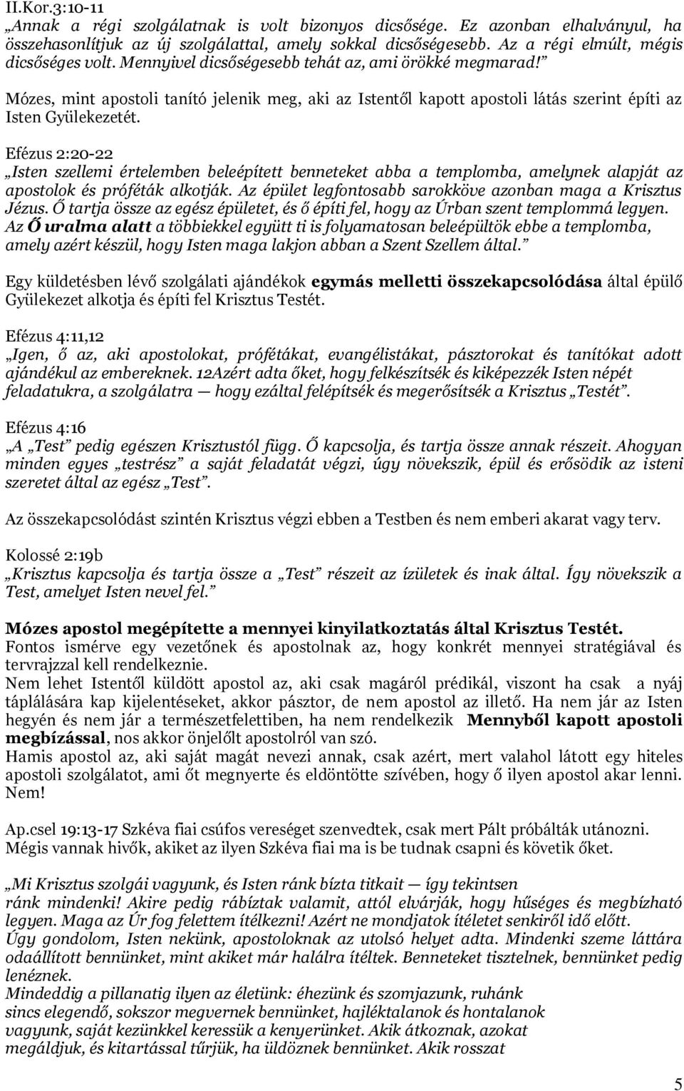 Mózes, mint apostoli tanító jelenik meg, aki az Istentől kapott apostoli látás szerint építi az Isten Gyülekezetét.