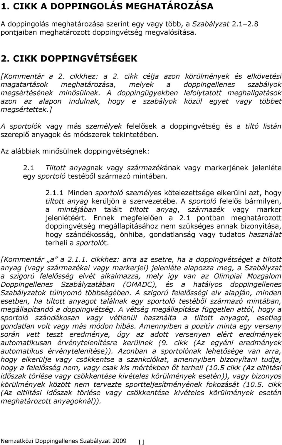 A doppingügyekben lefolytatott meghallgatások azon az alapon indulnak, hogy e szabályok közül egyet vagy többet megsértettek.