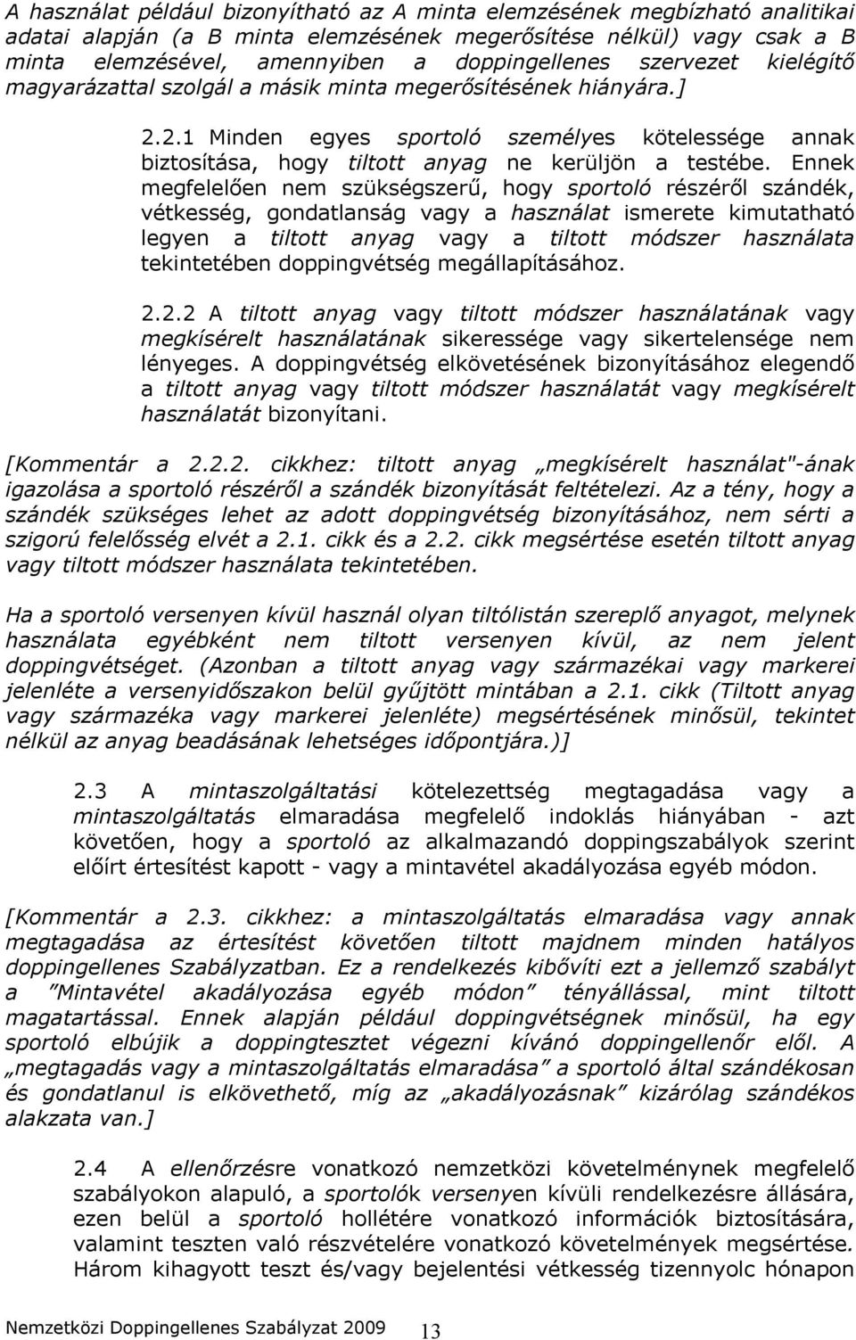 Ennek megfelelően nem szükségszerű, hogy sportoló részéről szándék, vétkesség, gondatlanság vagy a használat ismerete kimutatható legyen a tiltott anyag vagy a tiltott módszer használata tekintetében