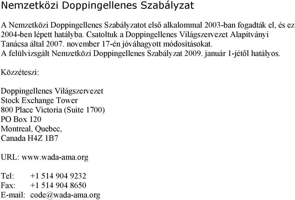 A felülvizsgált Nemzetközi Doppingellenes Szabályzat 2009. január 1-jétől hatályos.