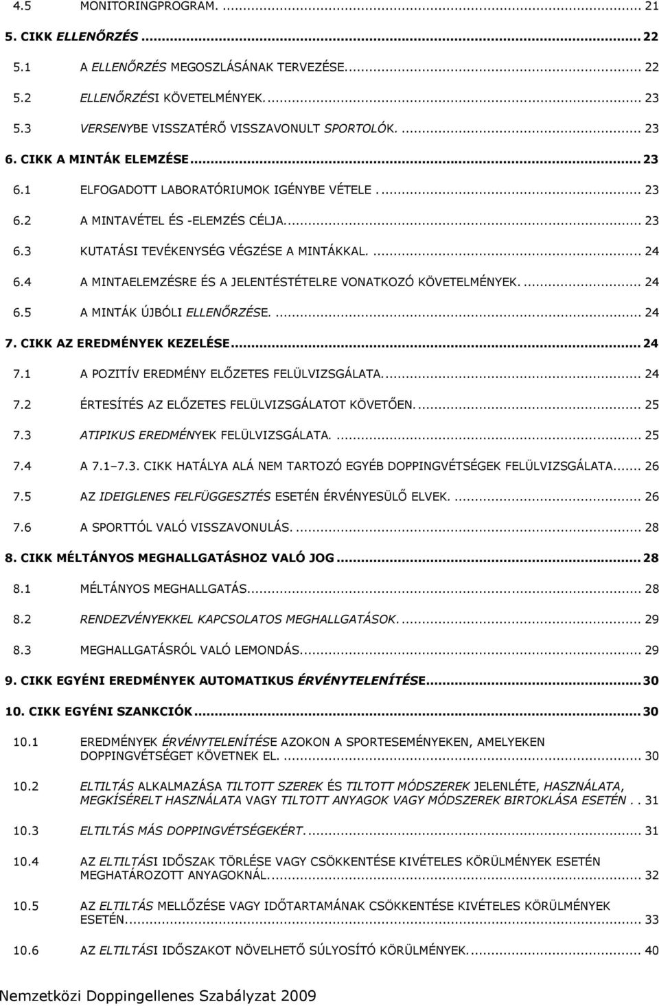 4 A MINTAELEMZÉSRE ÉS A JELENTÉSTÉTELRE VONATKOZÓ KÖVETELMÉNYEK.... 24 6.5 A MINTÁK ÚJBÓLI ELLENŐRZÉSE.... 24 7. CIKK AZ EREDMÉNYEK KEZELÉSE... 24 7.1 A POZITÍV EREDMÉNY ELŐZETES FELÜLVIZSGÁLATA.