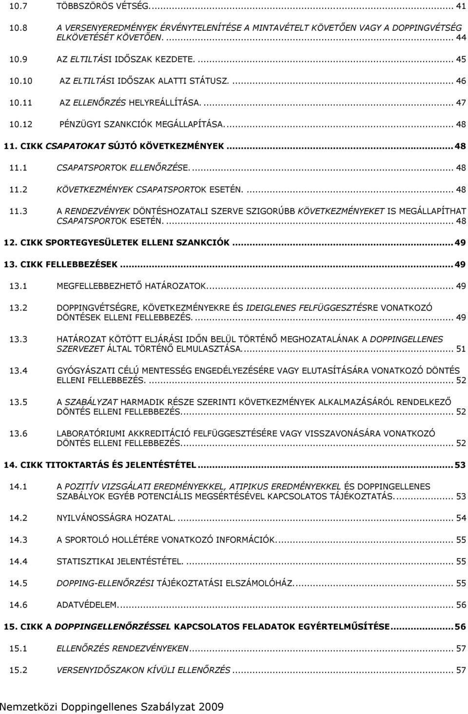 ... 48 11.2 KÖVETKEZMÉNYEK CSAPATSPORTOK ESETÉN.... 48 11.3 A RENDEZVÉNYEK DÖNTÉSHOZATALI SZERVE SZIGORÚBB KÖVETKEZMÉNYEKET IS MEGÁLLAPÍTHAT CSAPATSPORTOK ESETÉN.... 48 12.