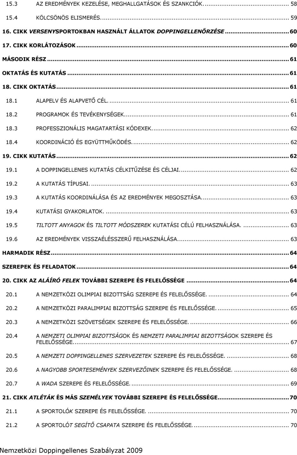 4 KOORDINÁCIÓ ÉS EGYÜTTMŰKÖDÉS... 62 19. CIKK KUTATÁS... 62 19.1 A DOPPINGELLENES KUTATÁS CÉLKITŰZÉSE ÉS CÉLJAI... 62 19.2 A KUTATÁS TÍPUSAI.... 63 19.