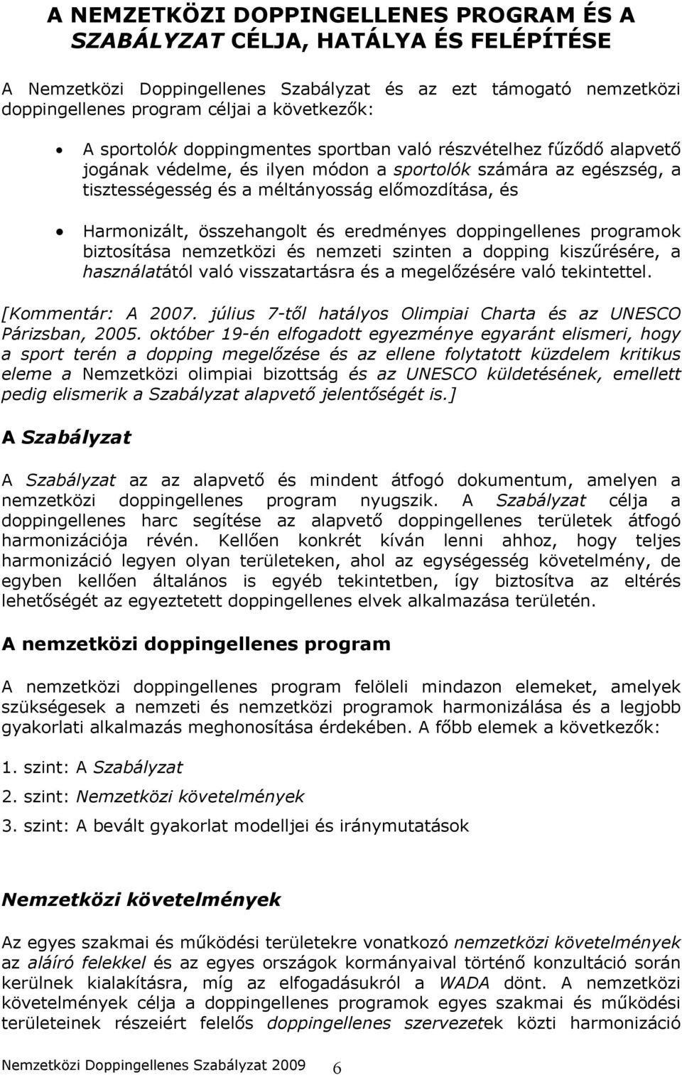 összehangolt és eredményes doppingellenes programok biztosítása nemzetközi és nemzeti szinten a dopping kiszűrésére, a használatától való visszatartásra és a megelőzésére való tekintettel.