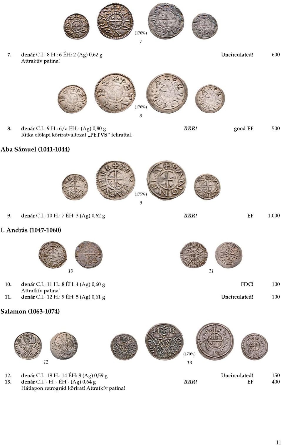 András (1047-1060) Salamon (1063-1074) 10 11 10. denár C.I.: 11 H.: 8 ÉH: 4 (Ag) 0,60 g FDC! 100 Attratkív patina! 11. denár C.I.: 12 H.