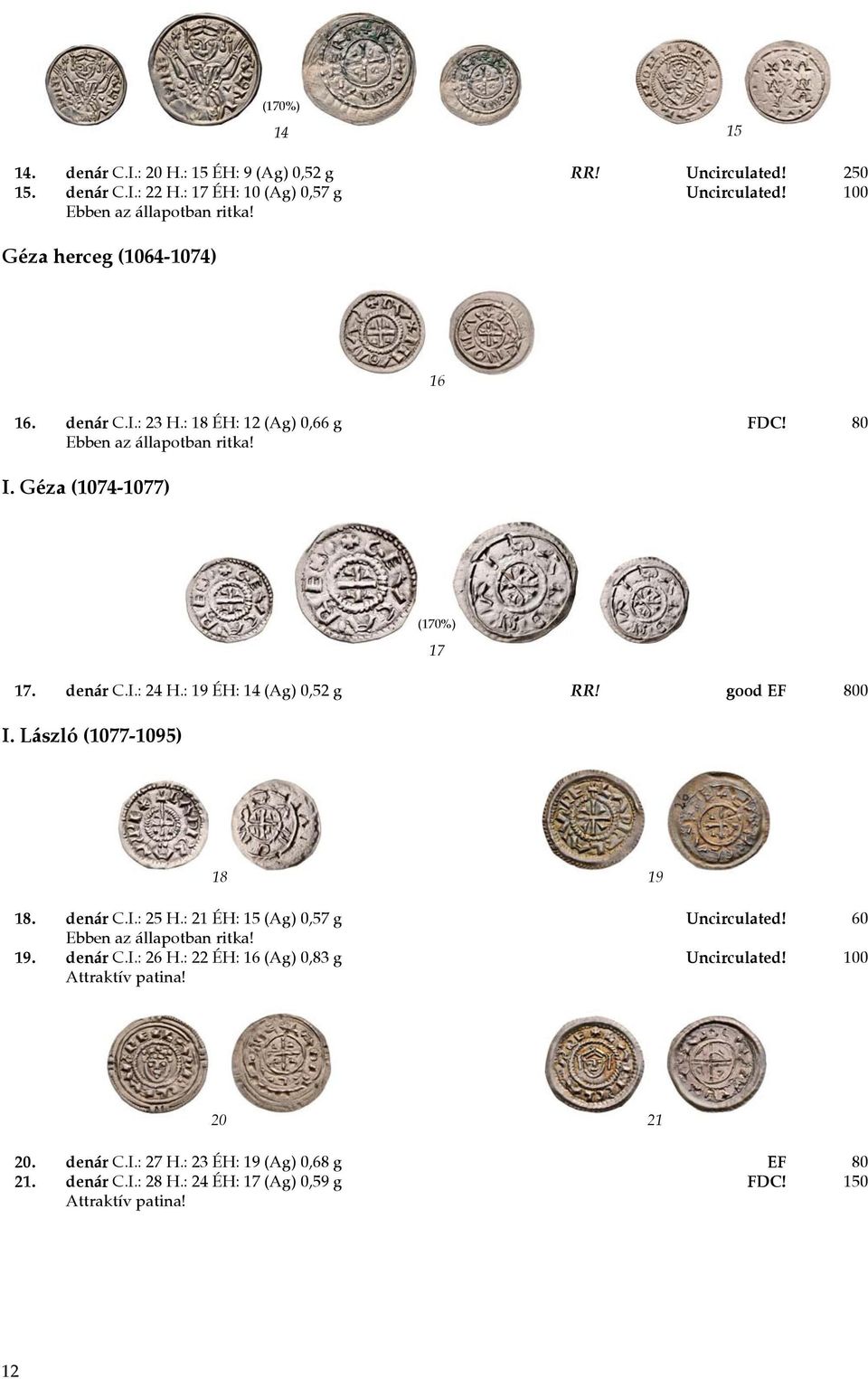 : 19 ÉH: 14 (Ag) 0,52 g RR! good EF 800 I. László (1077-1095) 18 19 18. denár C.I.: 25 H.: 21 ÉH: 15 (Ag) 0,57 g Uncirculated! 60 Ebben az állapotban ritka! 19. denár C.I.: 26 H.