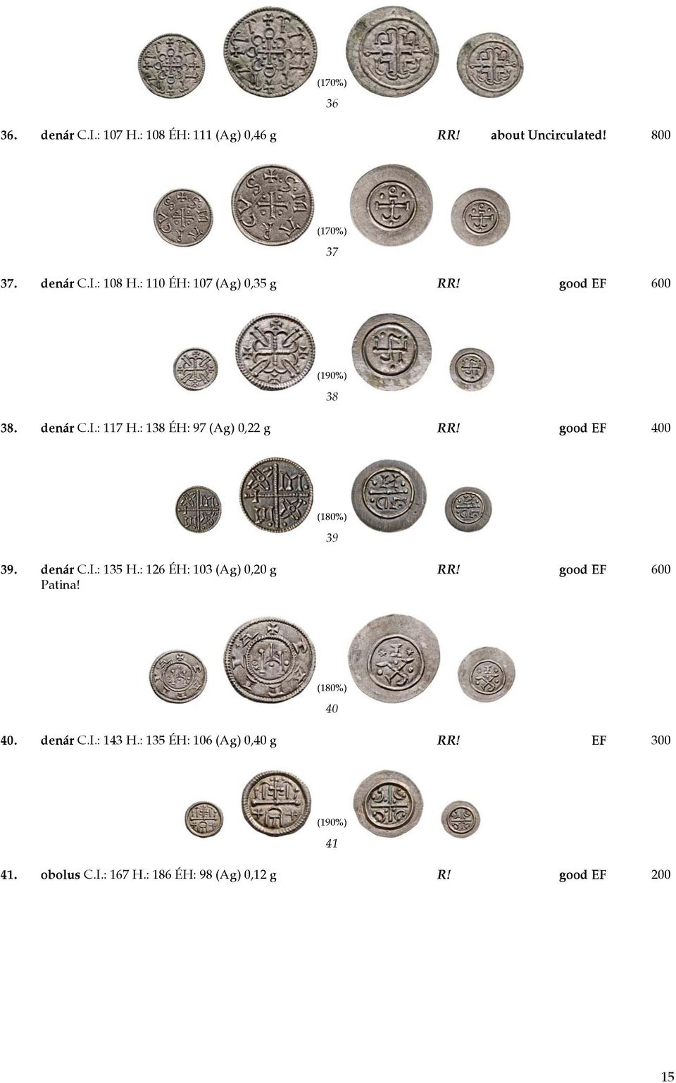 good EF 400 (180%) 39 39. denár C.I.: 135 H.: 126 ÉH: 103 (Ag) 0,20 g RR! good EF 600 Patina! (180%) 40 40.