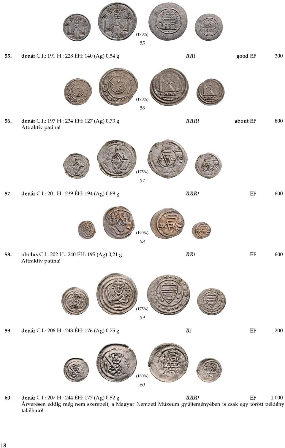 : 240 ÉH: 195 (Ag) 0,21 g RR! EF 600 Attraktív patina! (175%) 59 59. denár C.I.: 206 H.: 243 ÉH: 176 (Ag) 0,75 g R! EF 200 (180%) 60 60.
