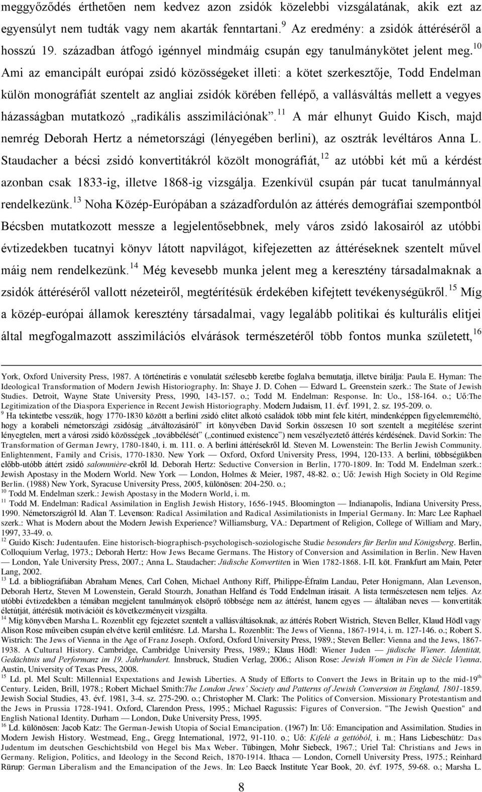 10 Ami az emancipált európai zsidó közösségeket illeti: a kötet szerkesztője, Todd Endelman külön monográfiát szentelt az angliai zsidók körében fellépő, a vallásváltás mellett a vegyes házasságban