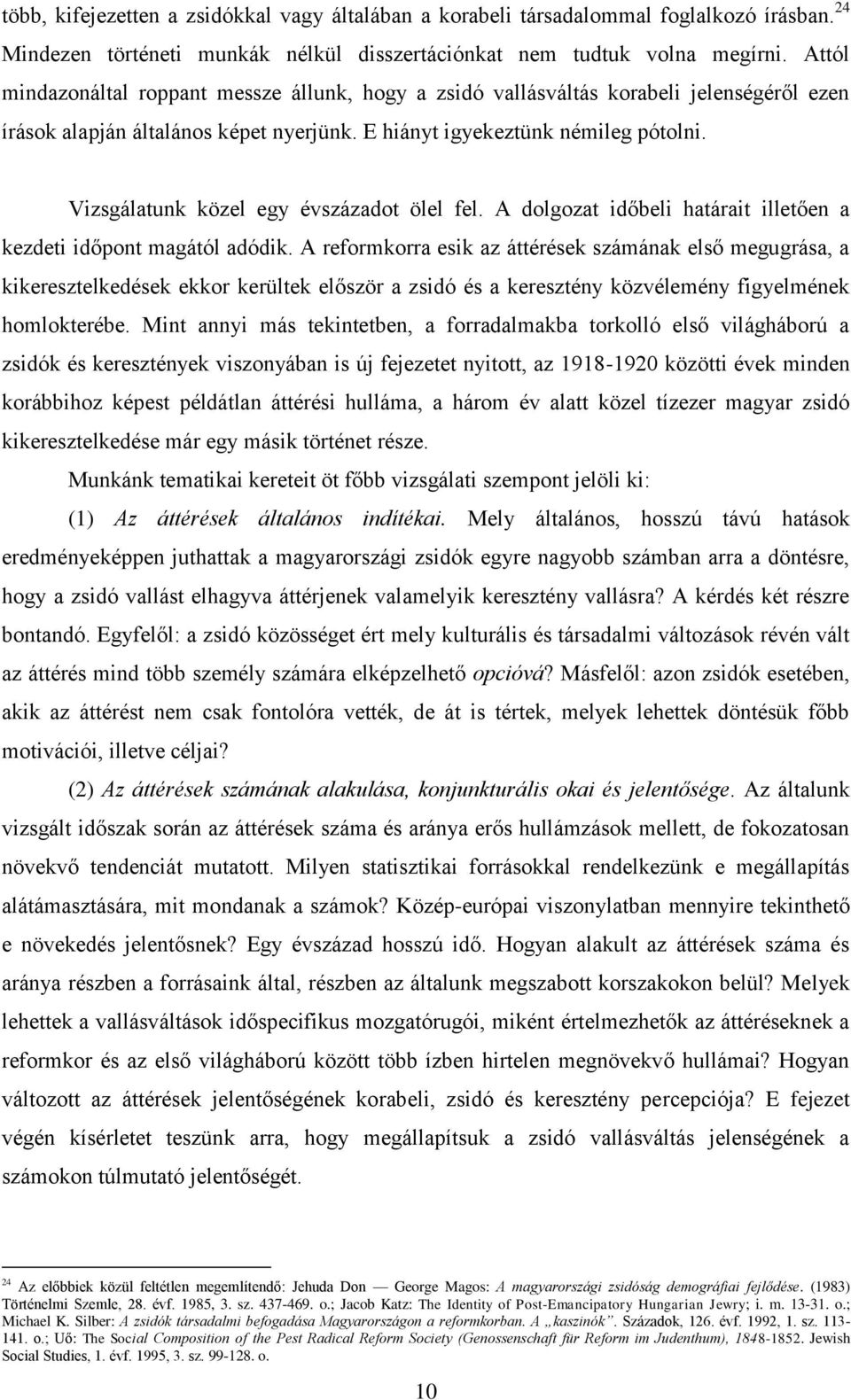 Vizsgálatunk közel egy évszázadot ölel fel. A dolgozat időbeli határait illetően a kezdeti időpont magától adódik.