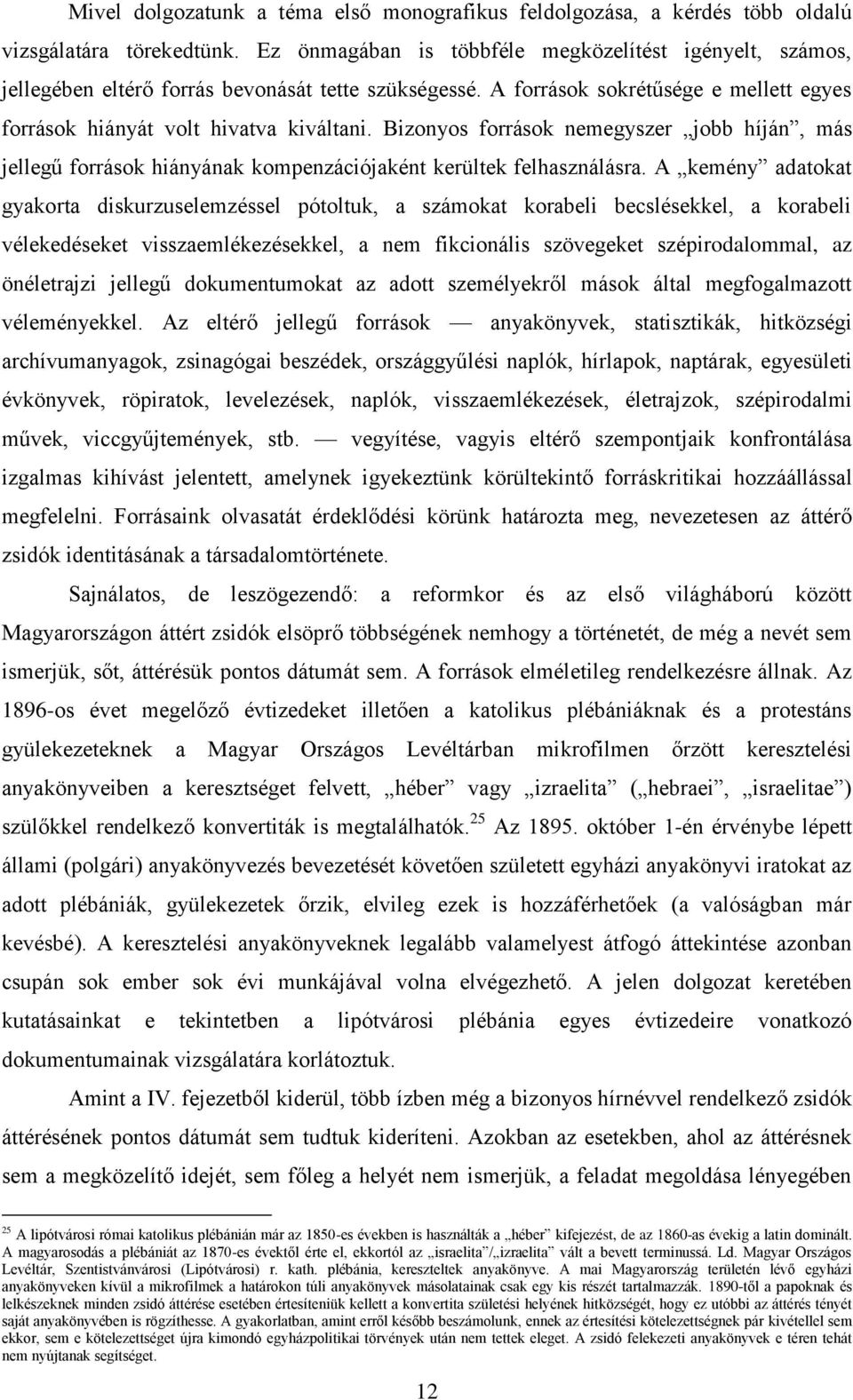 Bizonyos források nemegyszer jobb híján, más jellegű források hiányának kompenzációjaként kerültek felhasználásra.