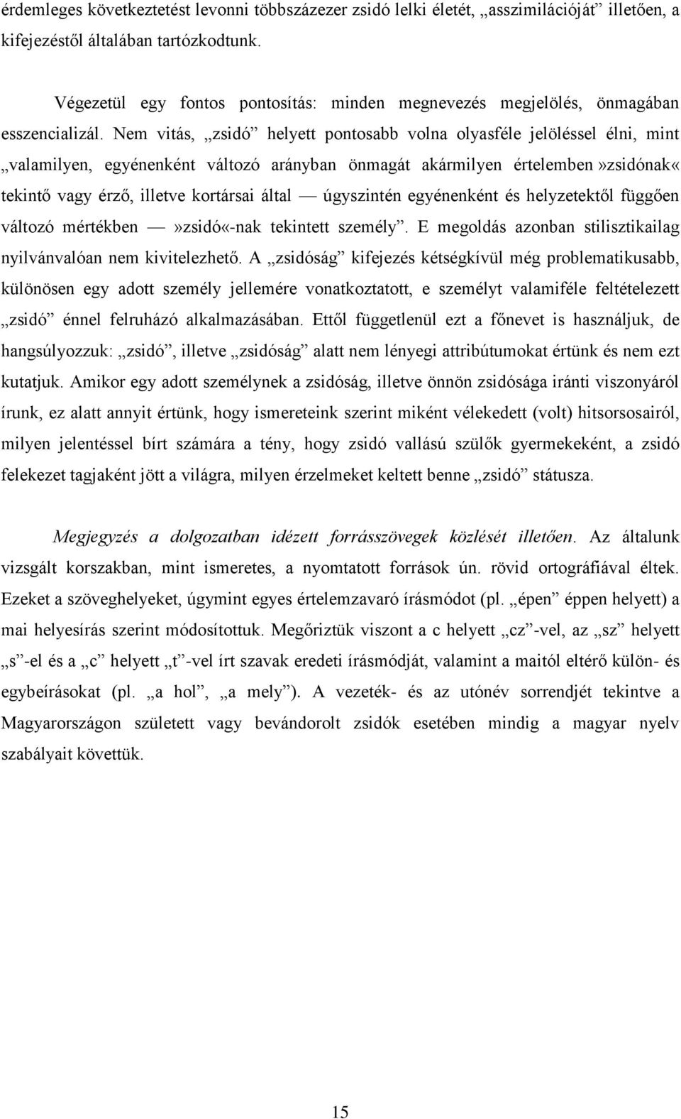 Nem vitás, zsidó helyett pontosabb volna olyasféle jelöléssel élni, mint valamilyen, egyénenként változó arányban önmagát akármilyen értelemben»zsidónak«tekintő vagy érző, illetve kortársai által