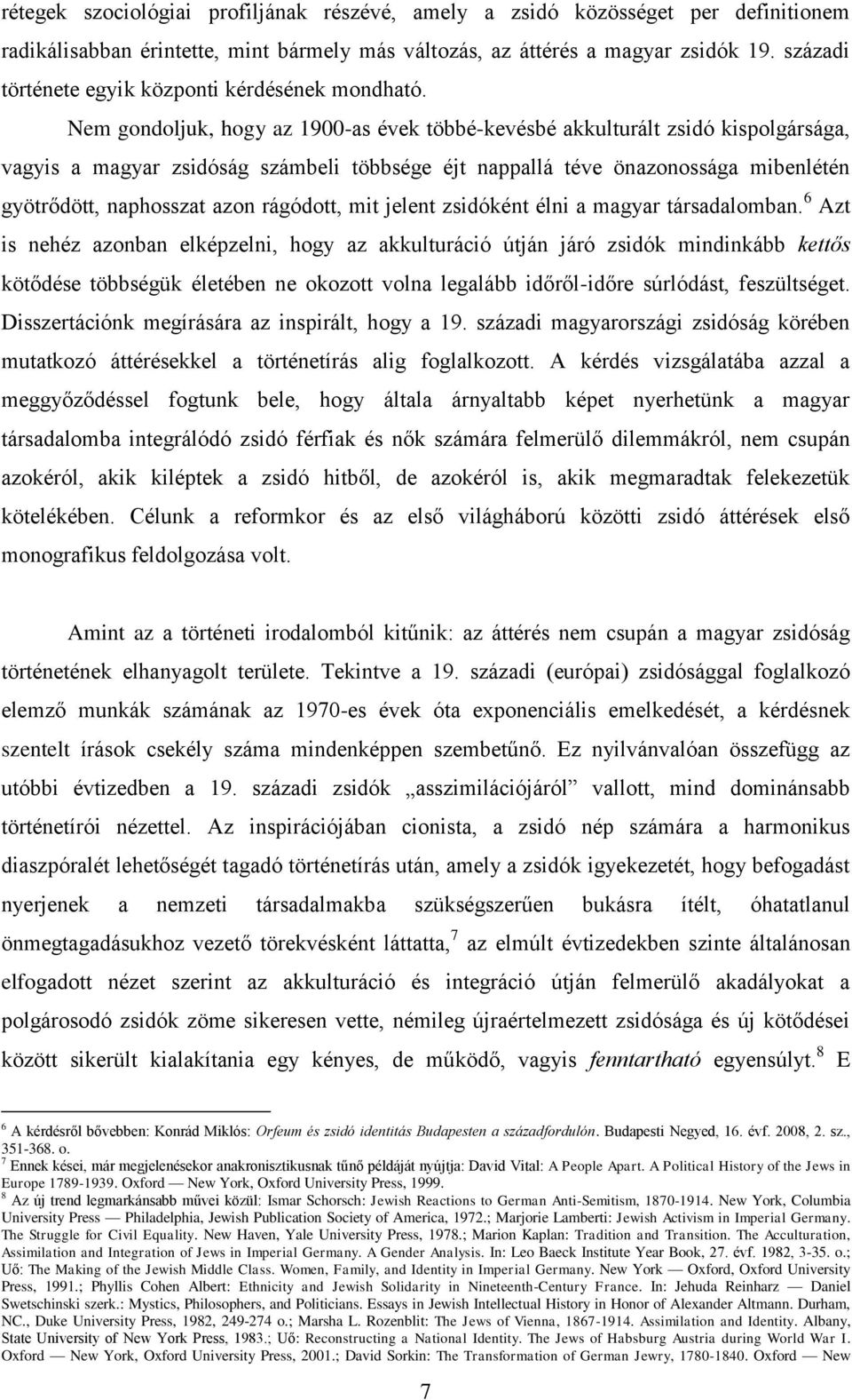 Nem gondoljuk, hogy az 1900-as évek többé-kevésbé akkulturált zsidó kispolgársága, vagyis a magyar zsidóság számbeli többsége éjt nappallá téve önazonossága mibenlétén gyötrődött, naphosszat azon