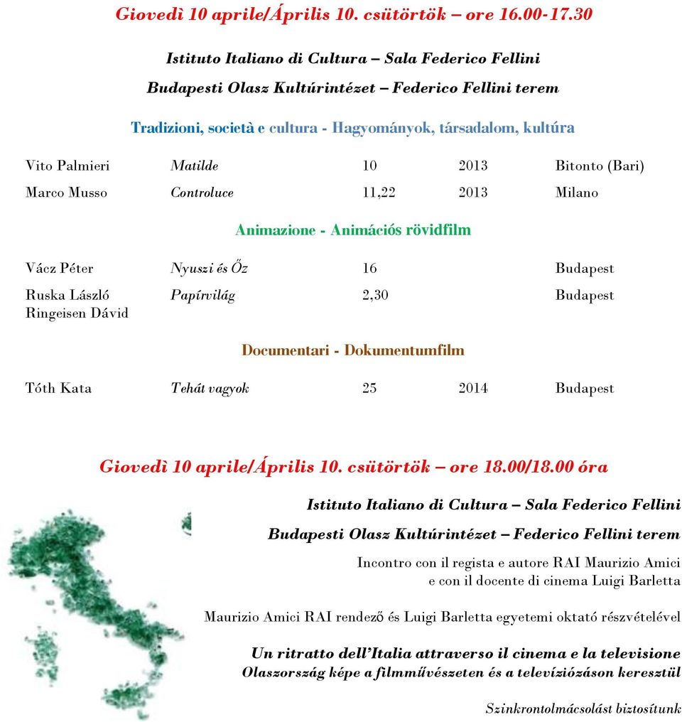 Péter Nyuszi és Őz 16 Budapest Ruska László Papírvilág 2,30 Budapest Ringeisen Dávid Tóth Kata Tehát vagyok 25 2014 Budapest Giovedì 10 aprile/április 10. csütörtök ore 18.00/18.