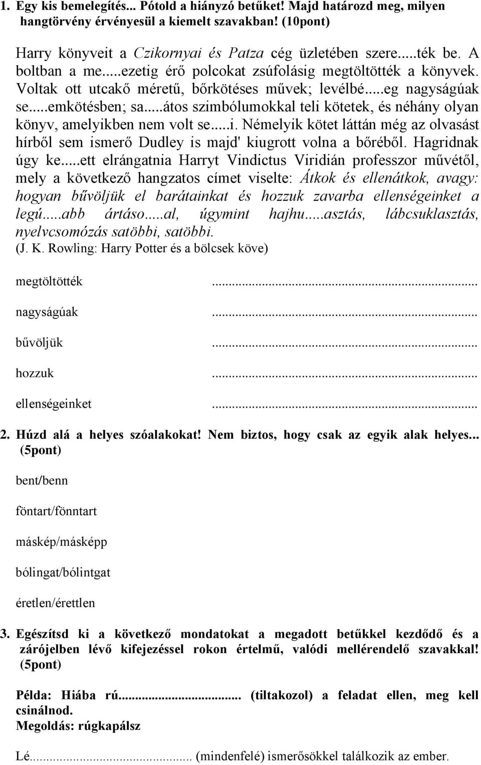 ..átos szimbólumokkal teli kötetek, és néhány olyan könyv, amelyikben nem volt se...i. Némelyik kötet láttán még az olvasást hírből sem ismerő Dudley is majd' kiugrott volna a bőréből.