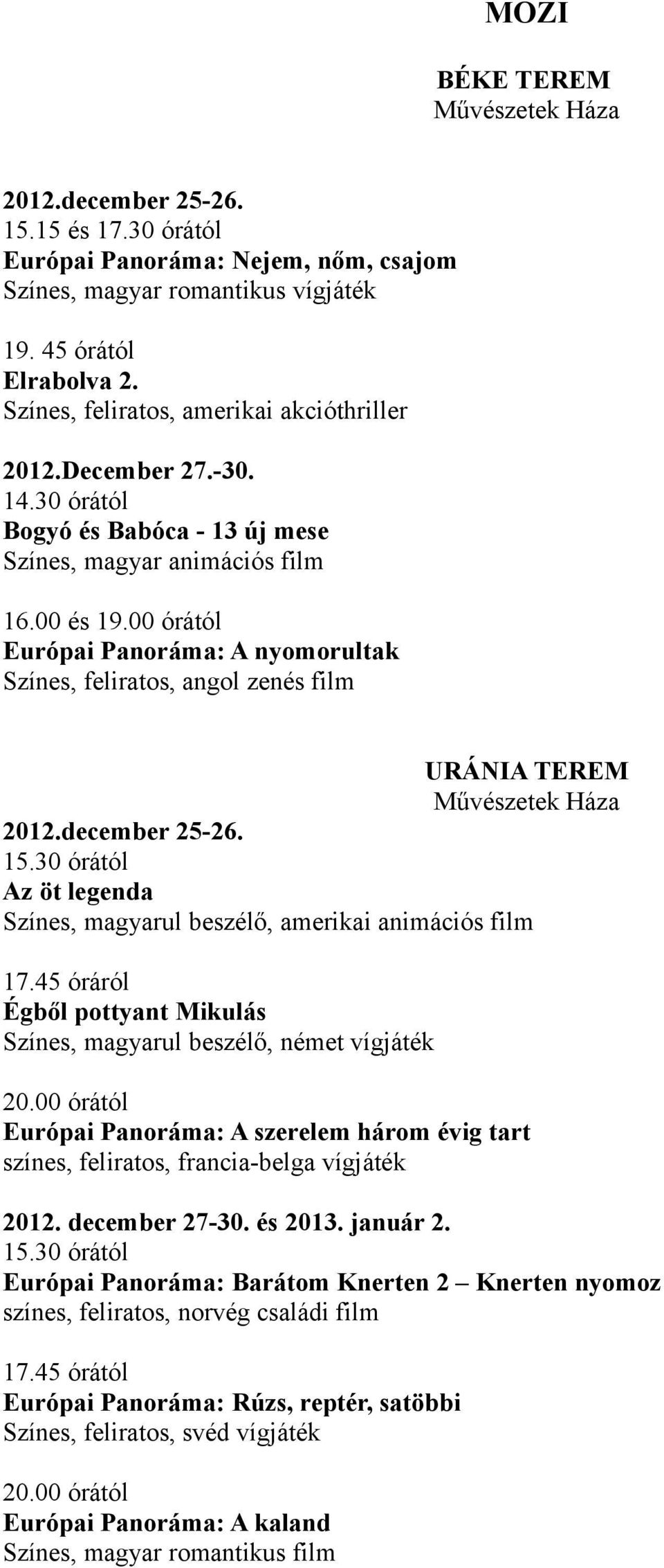 00 órától Európai Panoráma: A nyomorultak Színes, feliratos, angol zenés film URÁNIA TEREM Művészetek Háza 2012.december 25-26. 15.