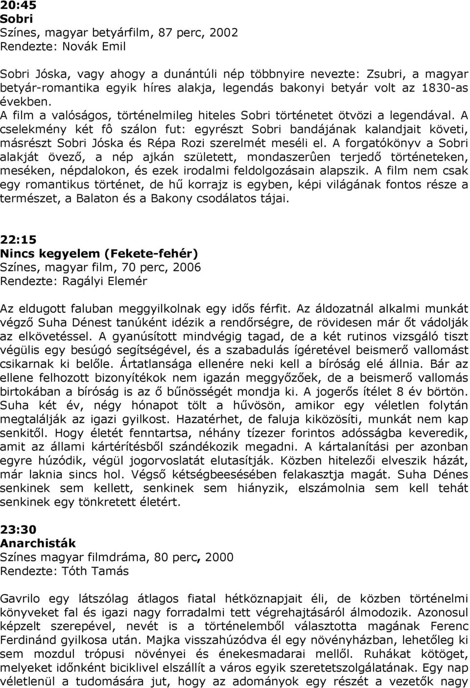 A cselekmény két fô szálon fut: egyrészt Sobri bandájának kalandjait követi, másrészt Sobri Jóska és Répa Rozi szerelmét meséli el.