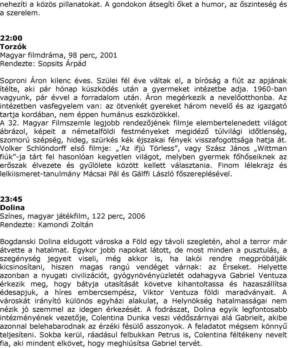 Az intézetben vasfegyelem van: az ötvenkét gyereket három nevelı és az igazgató tartja kordában, nem éppen humánus eszközökkel. A 32.