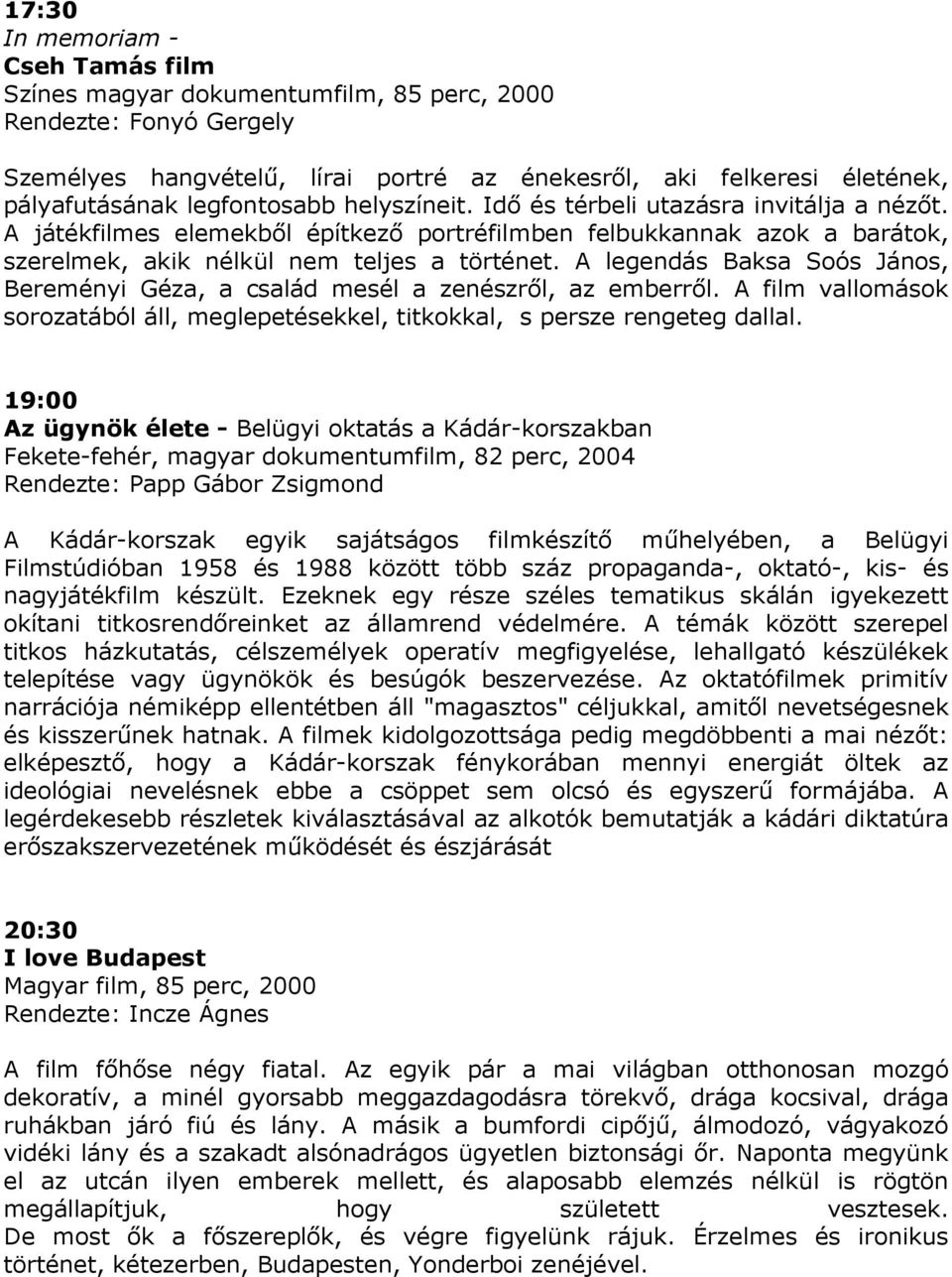 A legendás Baksa Soós János, Bereményi Géza, a család mesél a zenészrıl, az emberrıl. A film vallomások sorozatából áll, meglepetésekkel, titkokkal, s persze rengeteg dallal.