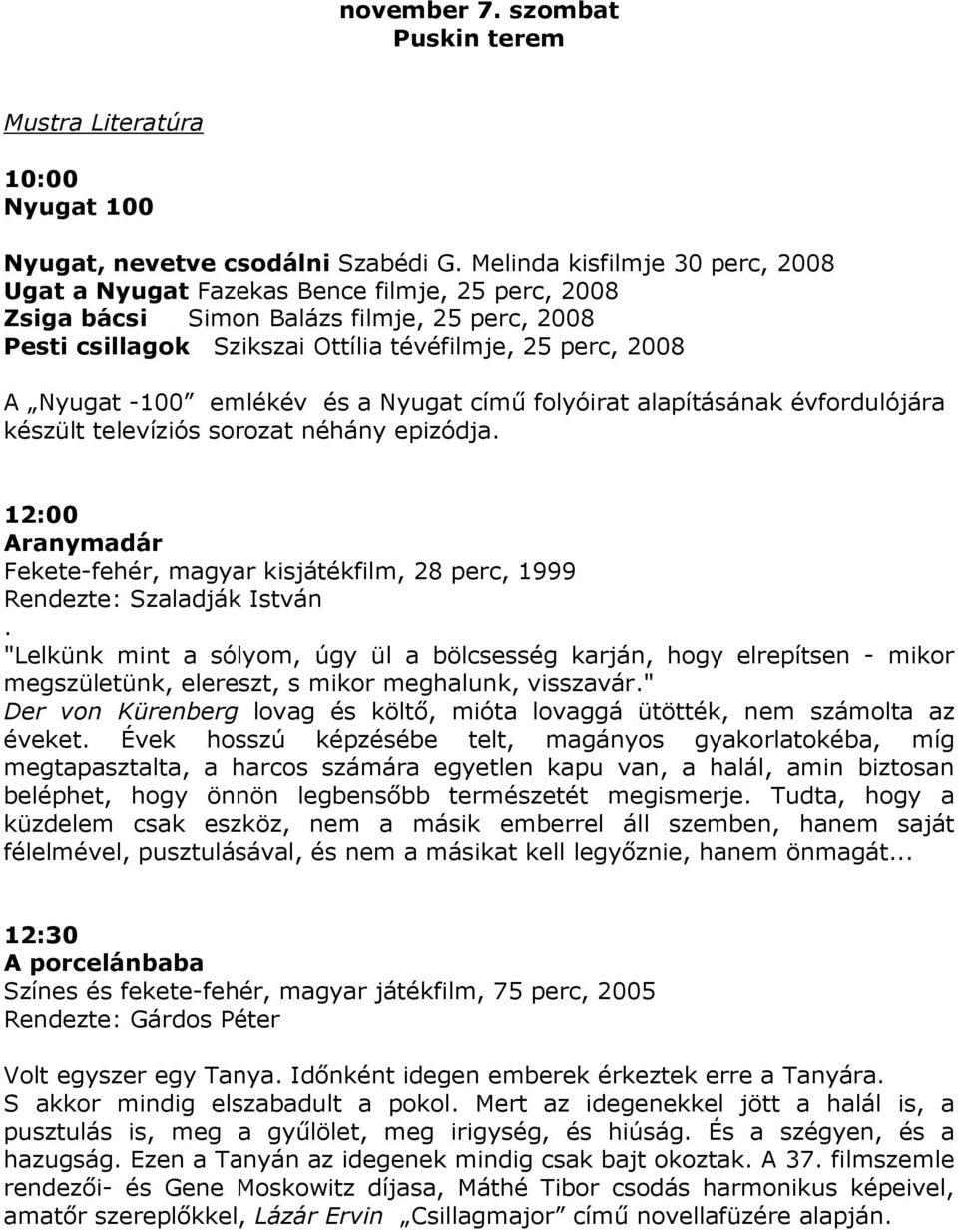 -100 emlékév és a Nyugat címő folyóirat alapításának évfordulójára készült televíziós sorozat néhány epizódja.