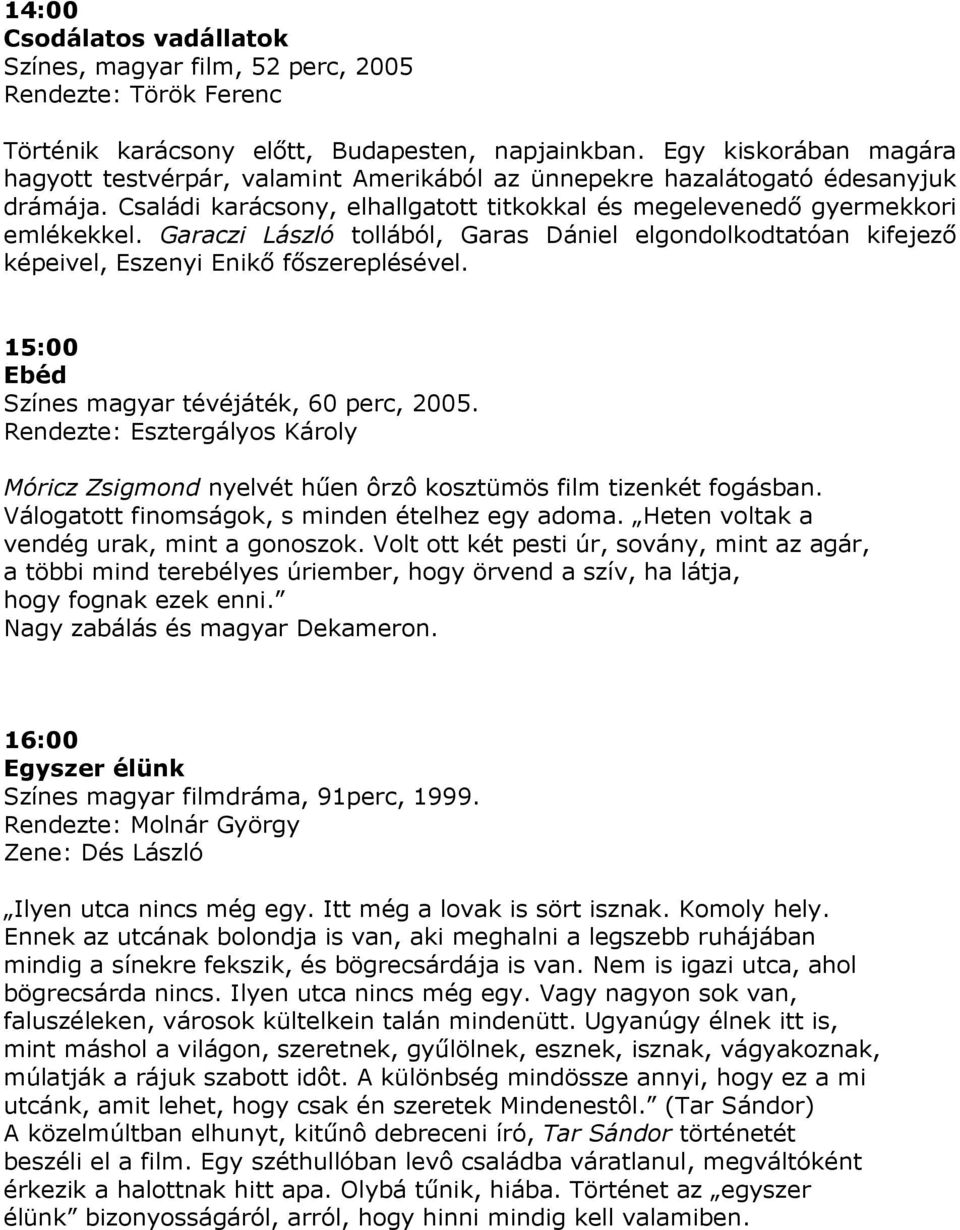Garaczi László tollából, Garas Dániel elgondolkodtatóan kifejezı képeivel, Eszenyi Enikı fıszereplésével. 15:00 Ebéd Színes magyar tévéjáték, 60 perc, 2005.