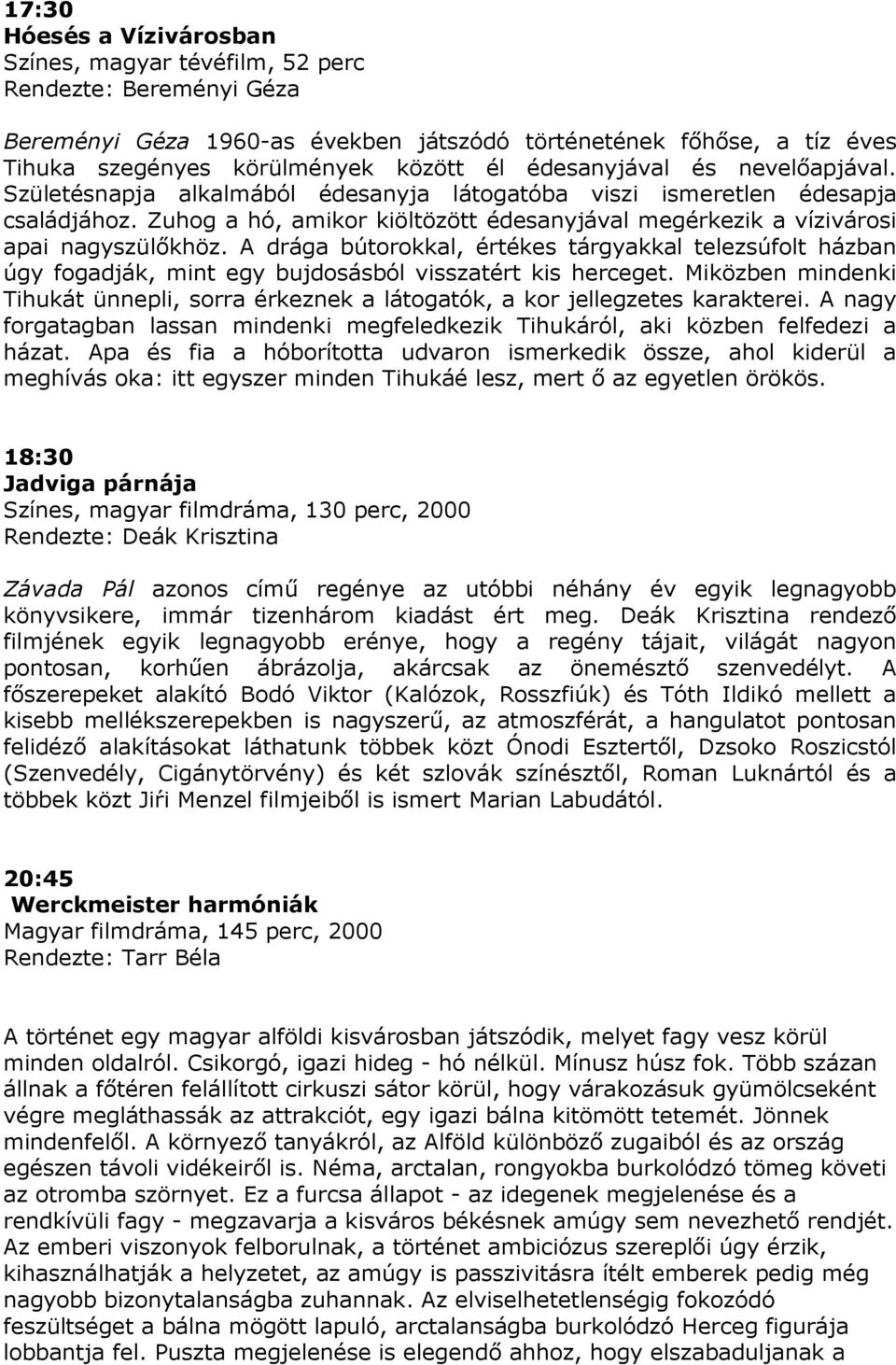 Zuhog a hó, amikor kiöltözött édesanyjával megérkezik a vízivárosi apai nagyszülıkhöz.