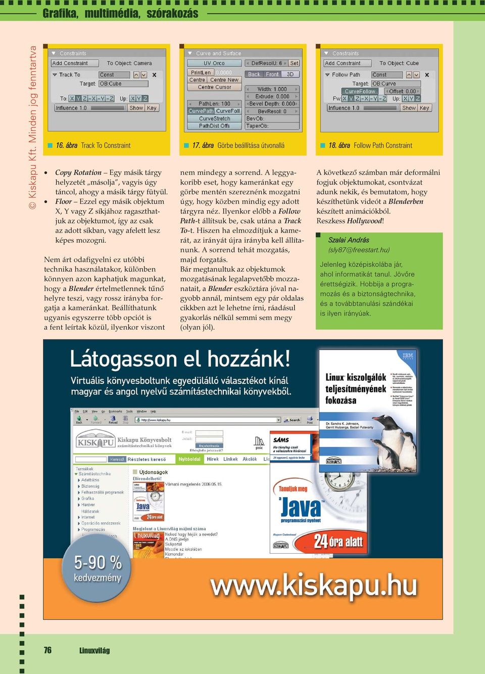 Nem árt odafigyelni ez utóbbi technika használatakor, különben könnyen azon kaphatjuk magunkat, hogy a Blender értelmetlennek tûnõ helyre teszi, vagy rossz irányba forgatja a kameránkat.