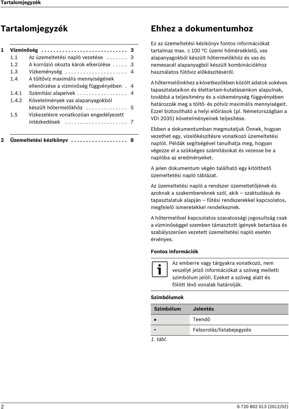 5 Vízkezelésre vonatkozóan engedélyezett intézkedések..................... 7 2 Üzemeltetési kézikönyv................... 8 Ehhez a dokumentumhoz Ez az üzemeltetési kézikönyv fontos információkat tartalmaz max.