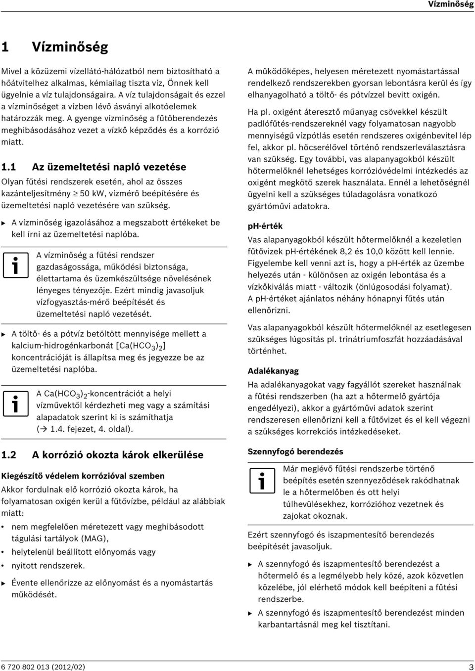 1 Az üzemeltetési napló vezetése Olyan fűtési rendszerek esetén, ahol az összes kazánteljesítmény 50 kw, vízmérő beépítésére és üzemeltetési napló vezetésére van szükség.