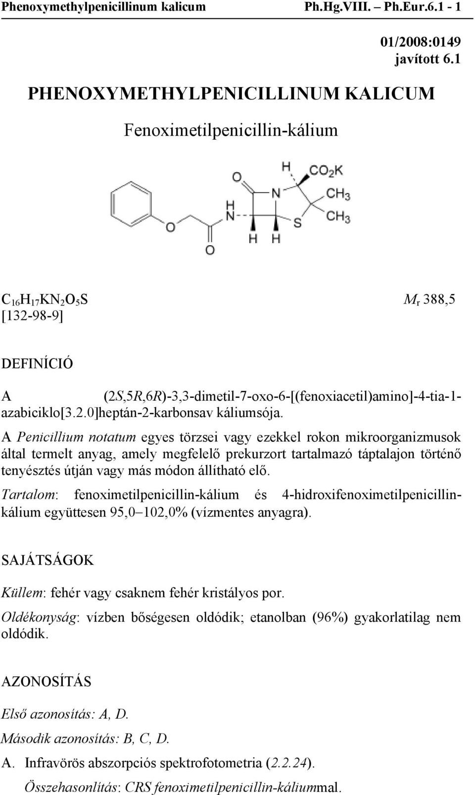 A Penicillium notatum egyes törzsei vagy ezekkel rokon mikroorganizmusok által termelt anyag, amely megfelelő prekurzort tartalmazó táptalajon történő tenyésztés útján vagy más módon állítható elő.