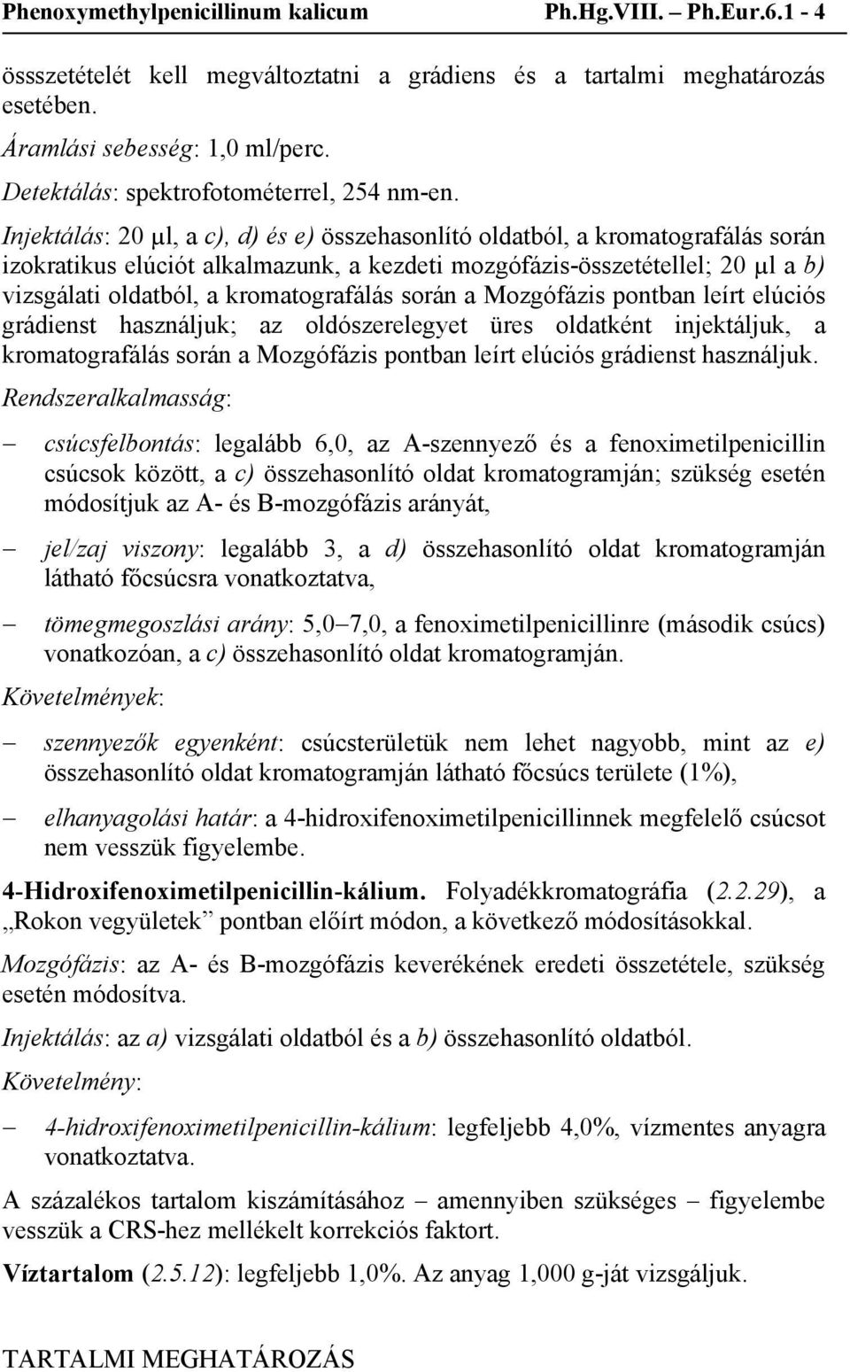 Injektálás: 20 µl, a c), d) és e) összehasonlító oldatból, a kromatografálás során izokratikus elúciót alkalmazunk, a kezdeti mozgófázis-összetétellel; 20 µl a b) vizsgálati oldatból, a