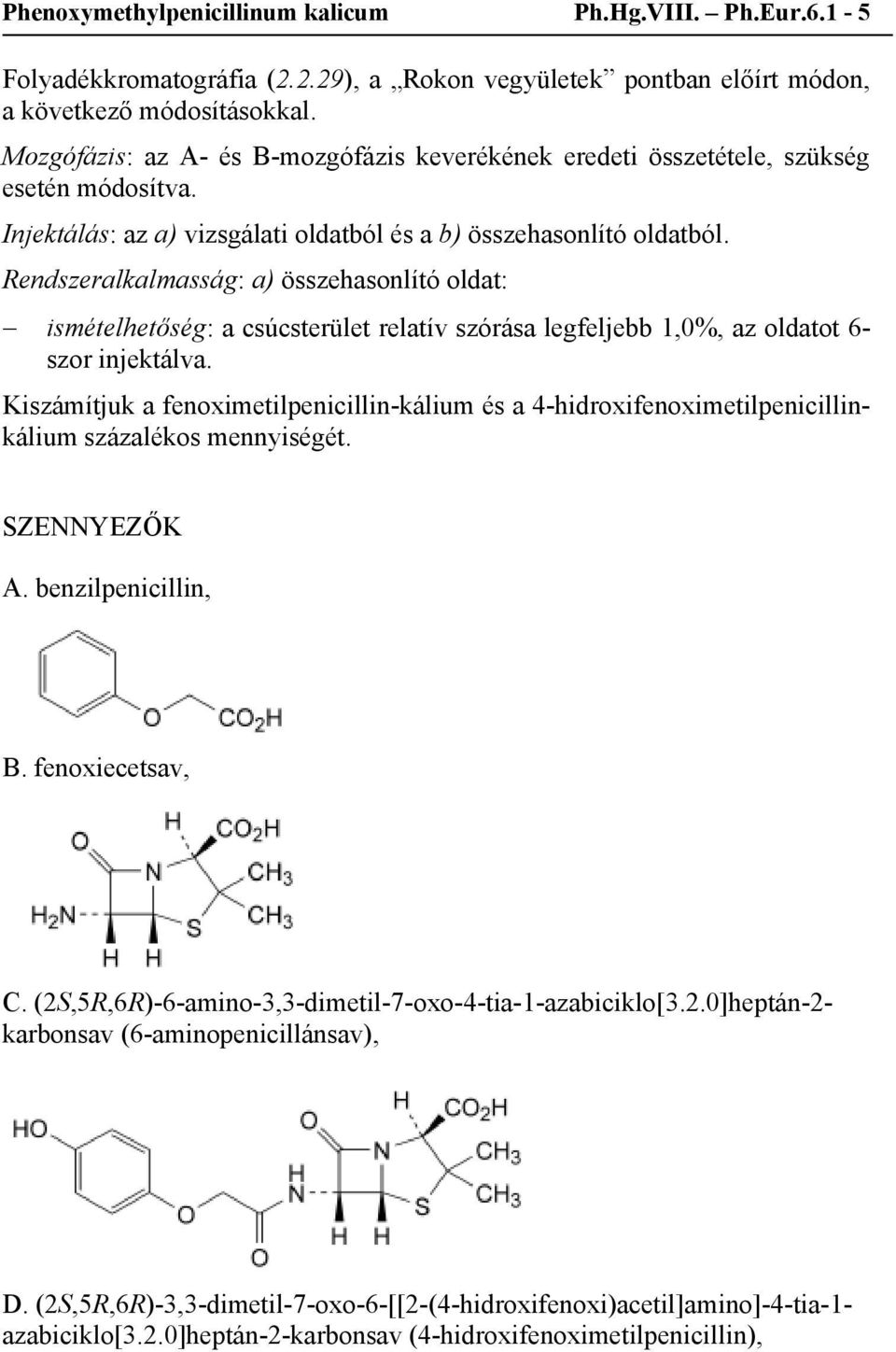 Rendszeralkalmasság: a) összehasonlító oldat: ismételhetőség: a csúcsterület relatív szórása legfeljebb 1,0%, az oldatot 6- szor injektálva.