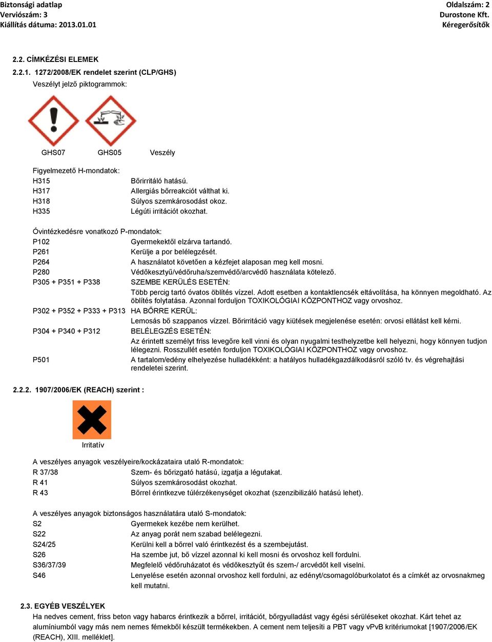 Súlyos szemkárosodást okoz. Légúti irritációt okozhat. Óvintézkedésre vonatkozó P-mondatok: P102 Gyermekektől elzárva tartandó. P261 Kerülje a por belélegzését.