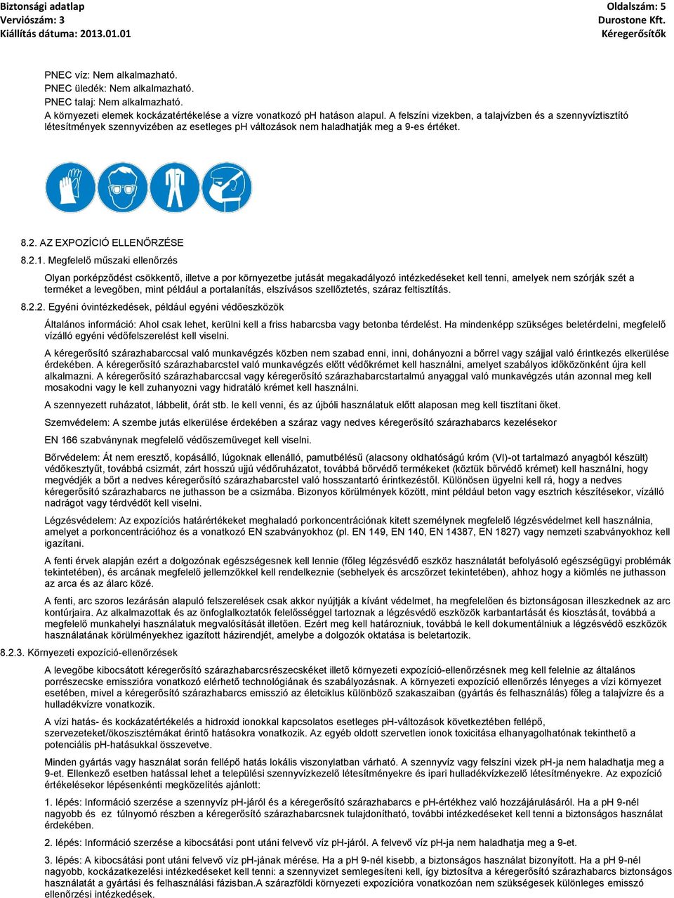Megfelelő műszaki ellenőrzés Olyan porképződést csökkentő, illetve a por környezetbe jutását megakadályozó intézkedéseket kell tenni, amelyek nem szórják szét a terméket a levegőben, mint például a
