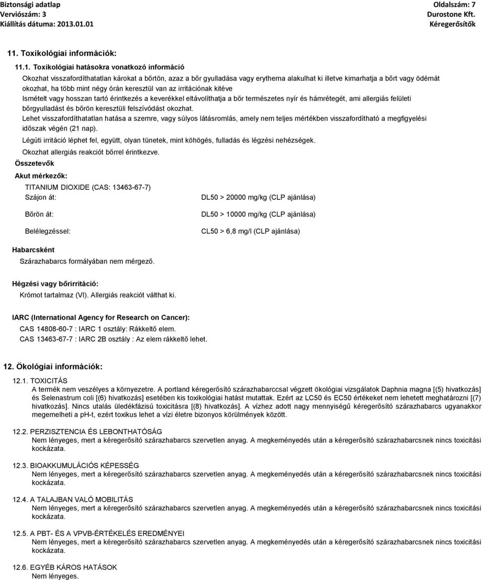 .1. Toxikológiai hatásokra vonatkozó információ Okozhat visszafordíthatatlan károkat a bőrtön, azaz a bőr gyulladása vagy erythema alakulhat ki illetve kimarhatja a bőrt vagy ödémát okozhat, ha több