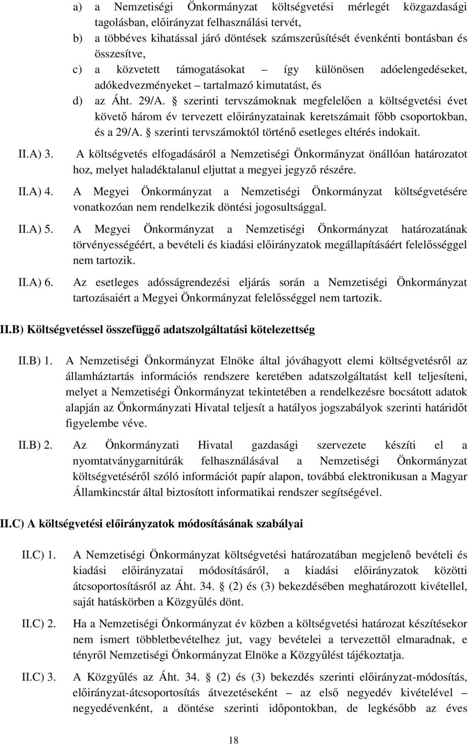 összesítve, c) a közvetett támogatásokat így különösen adóelengedéseket, adókedvezményeket tartalmazó kimutatást, és d) az Áht. 29/A.