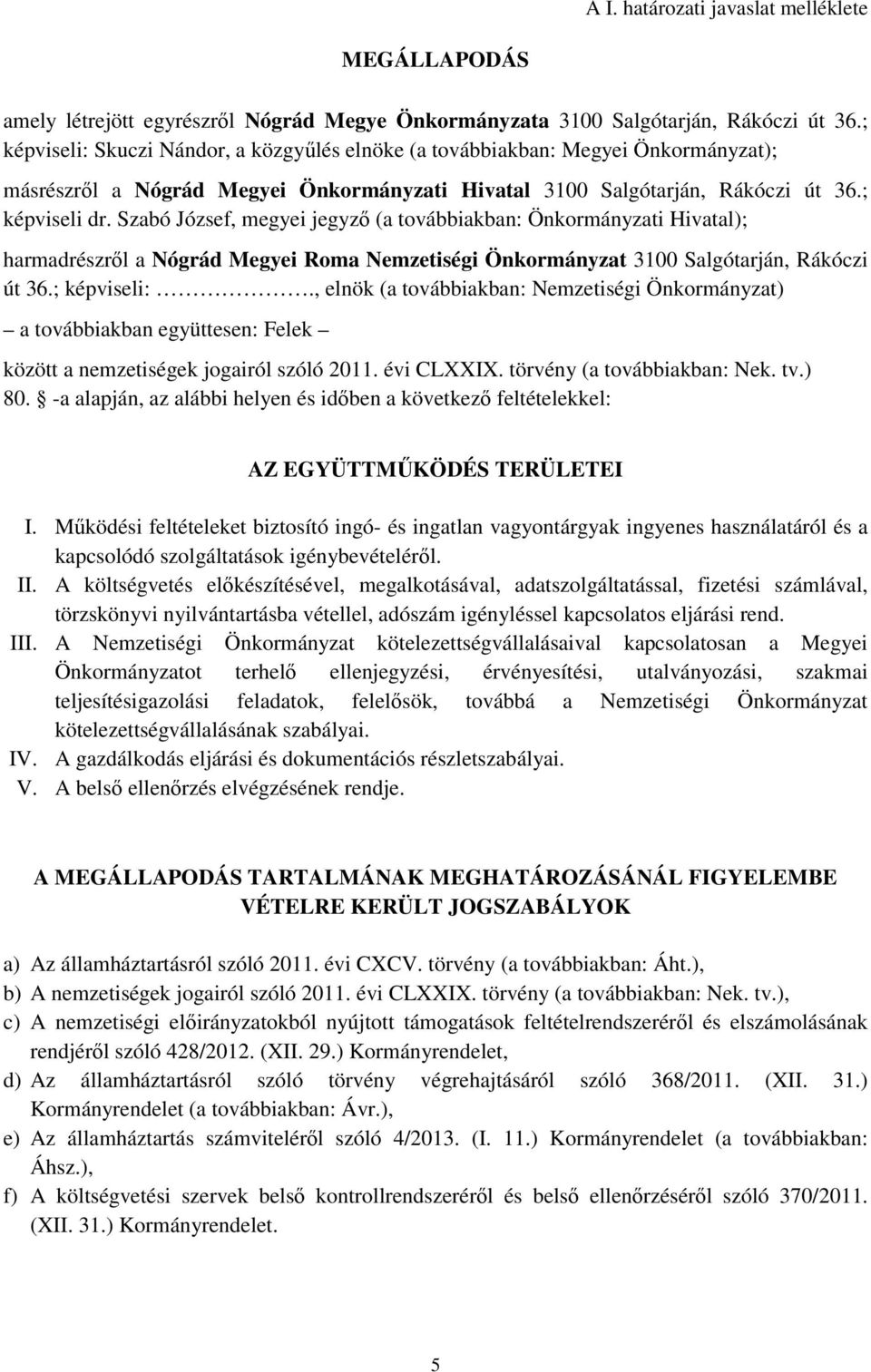 Szabó József, megyei jegyző (a továbbiakban: Önkormányzati Hivatal); harmadrészről a Nógrád Megyei Roma Nemzetiségi Önkormányzat 3100 Salgótarján, Rákóczi út 36.; képviseli:.