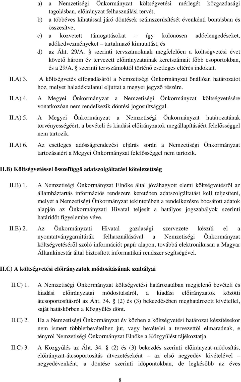 összesítve, c) a közvetett támogatásokat így különösen adóelengedéseket, adókedvezményeket tartalmazó kimutatást, és d) az Áht. 29/A.