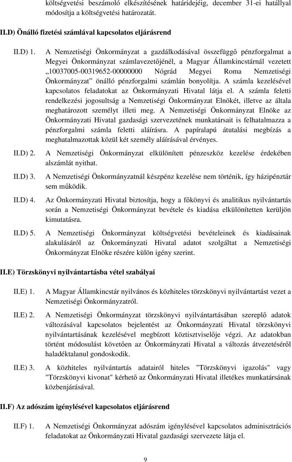 A Nemzetiségi Önkormányzat a gazdálkodásával összefüggő pénzforgalmat a Megyei Önkormányzat számlavezetőjénél, a Magyar Államkincstárnál vezetett 10037005-00319652-00000000 Nógrád Megyei Roma