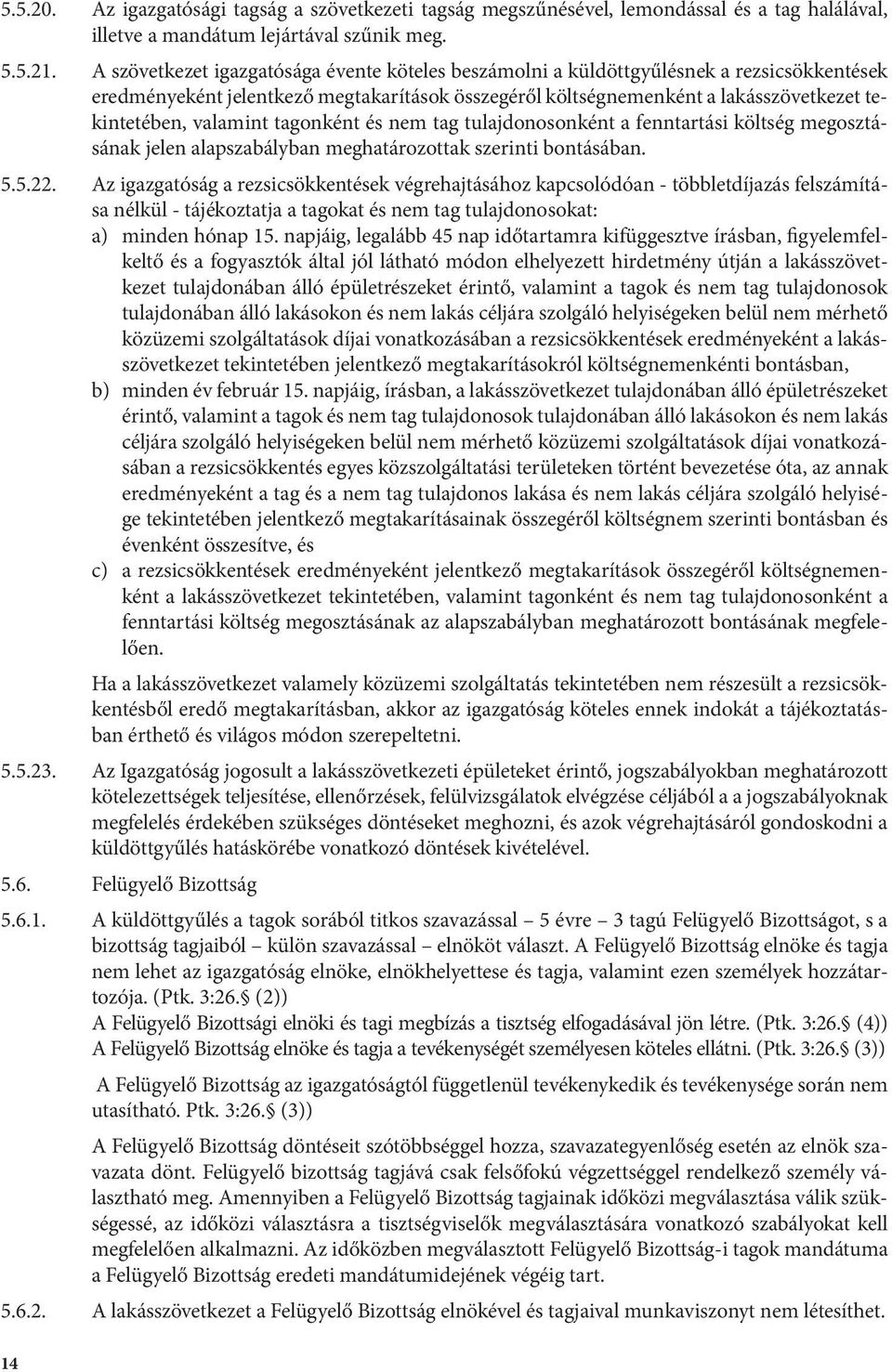 valamint tagonként és nem tag tulajdonosonként a fenntartási költség megosztásának jelen alapszabályban meghatározottak szerinti bontásában. 5.5.22.