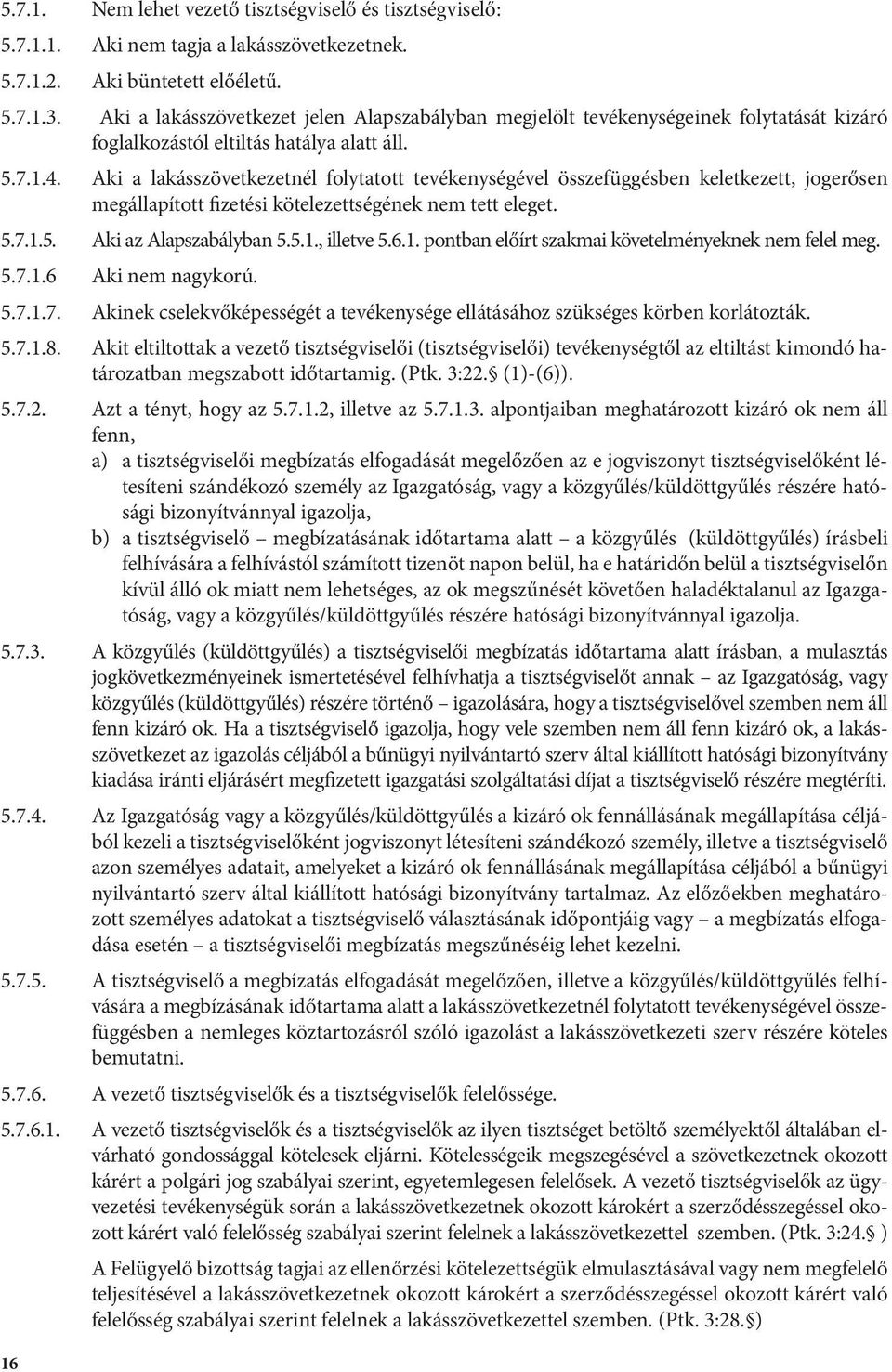 Aki a lakásszövetkezetnél folytatott tevékenységével összefüggésben keletkezett, jogerősen megállapított fizetési kötelezettségének nem tett eleget. 5.7.1.5. Aki az Alapszabályban 5.5.1., illetve 5.6.