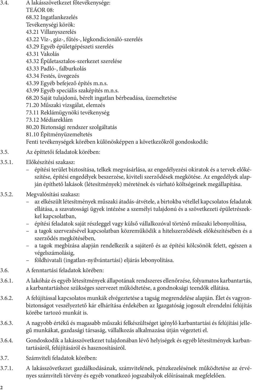 n.s. 68.20 Saját tulajdonú, bérelt ingatlan bérbeadása, üzemeltetése 71.20 Műszaki vizsgálat, elemzés 73.11 Reklámügynöki tevékenység 73.12 Médiareklám 80.20 Biztonsági rendszer szolgáltatás 81.